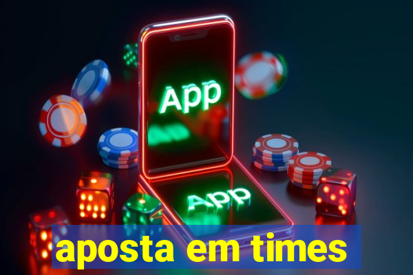 aposta em times