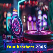 four brothers 2005