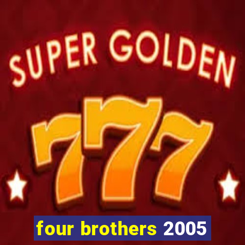 four brothers 2005