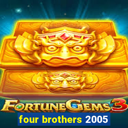 four brothers 2005