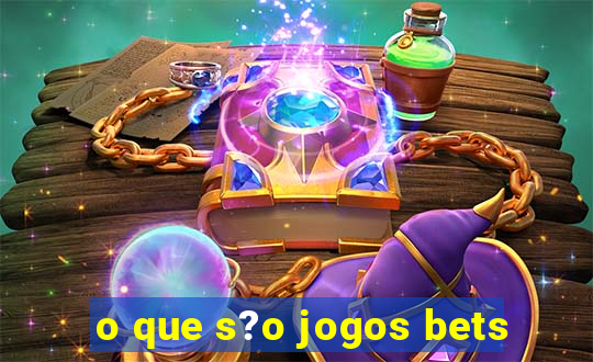 o que s?o jogos bets