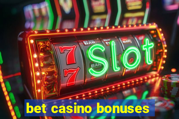 bet casino bonuses