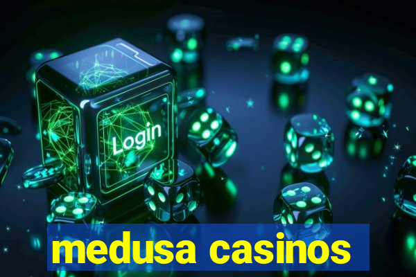 medusa casinos