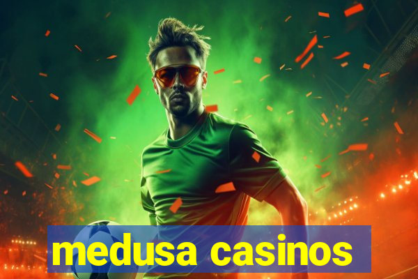 medusa casinos