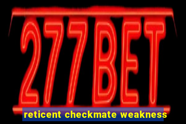 reticent checkmate weakness