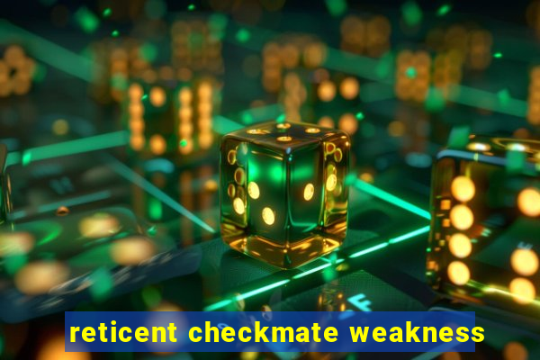 reticent checkmate weakness