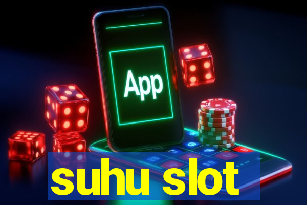 suhu slot