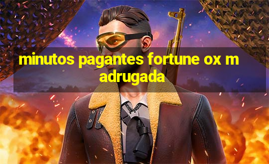 minutos pagantes fortune ox madrugada