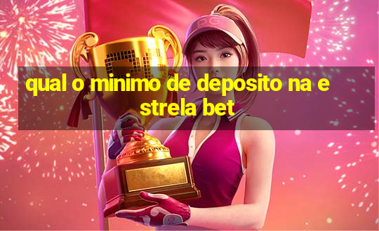 qual o minimo de deposito na estrela bet