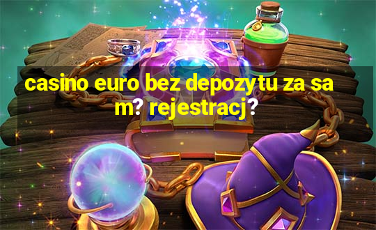 casino euro bez depozytu za sam? rejestracj?