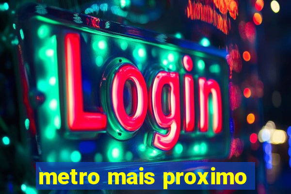 metro mais proximo