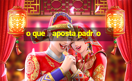 o que 茅 aposta padr茫o