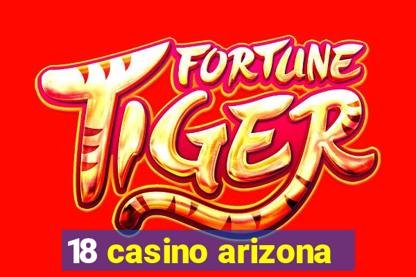 18 casino arizona