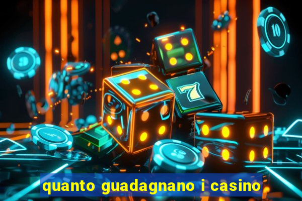 quanto guadagnano i casino