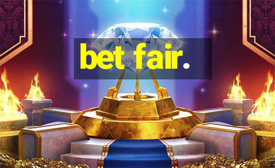 bet fair.