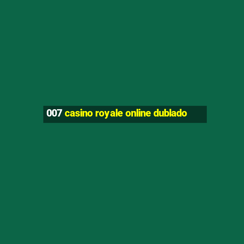 007 casino royale online dublado