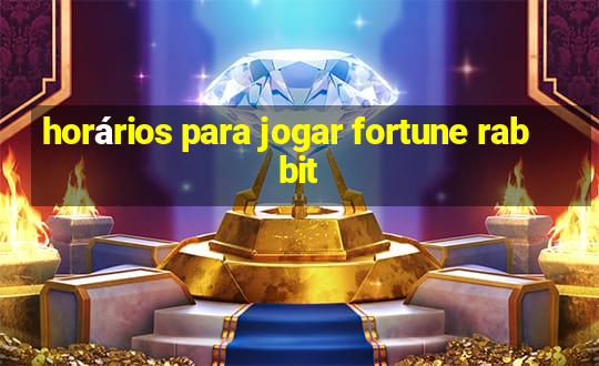 horários para jogar fortune rabbit