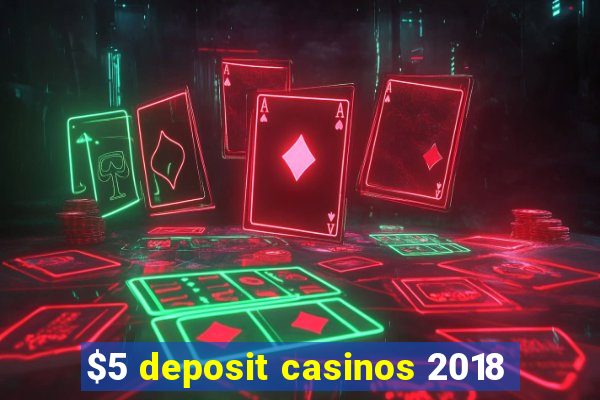 $5 deposit casinos 2018