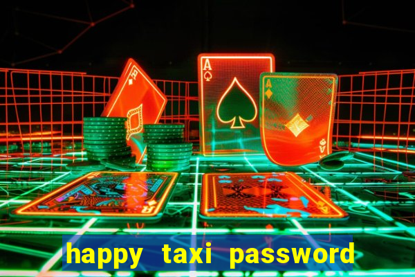 happy taxi password road 96 a45