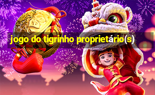 jogo do tigrinho proprietário(s)