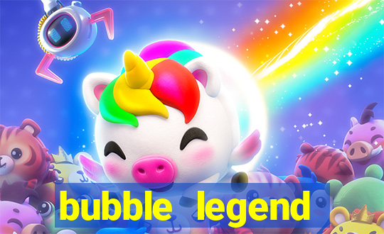 bubble legend ganhar dinheiro