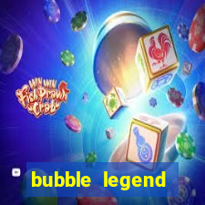 bubble legend ganhar dinheiro