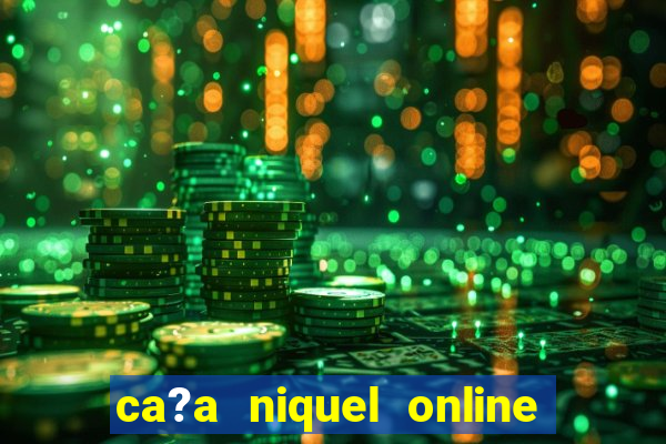 ca?a niquel online dinheiro real