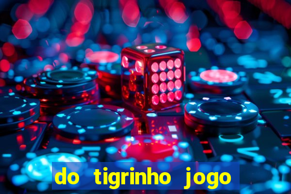 do tigrinho jogo do tigrinho