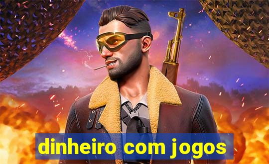 dinheiro com jogos