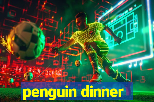 penguin dinner