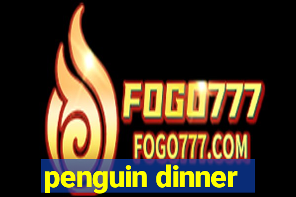 penguin dinner