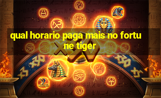 qual horario paga mais no fortune tiger