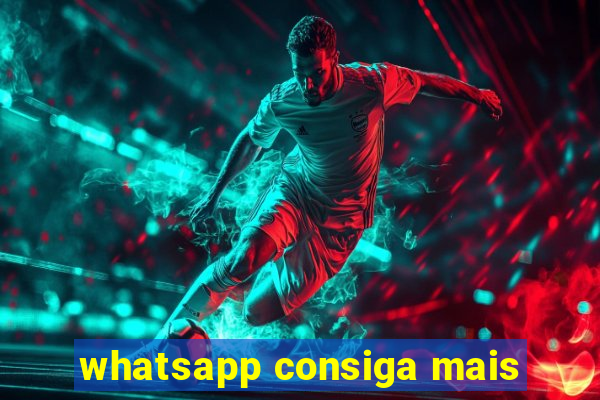 whatsapp consiga mais