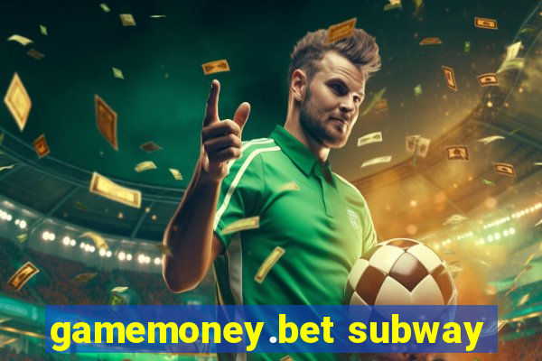 gamemoney.bet subway