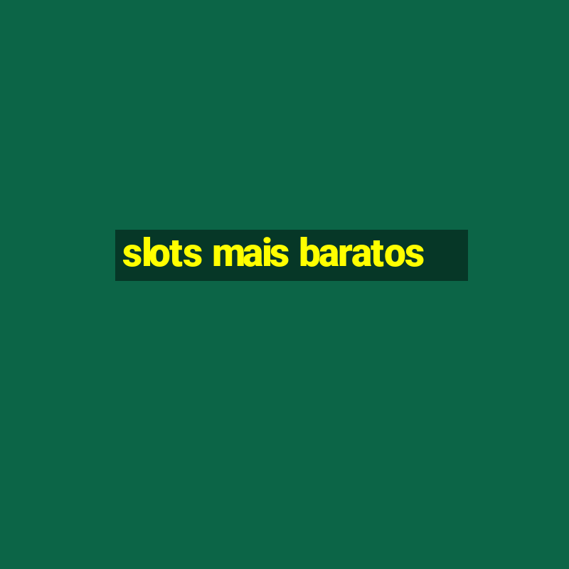 slots mais baratos