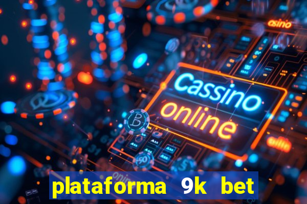 plataforma 9k bet paga mesmo