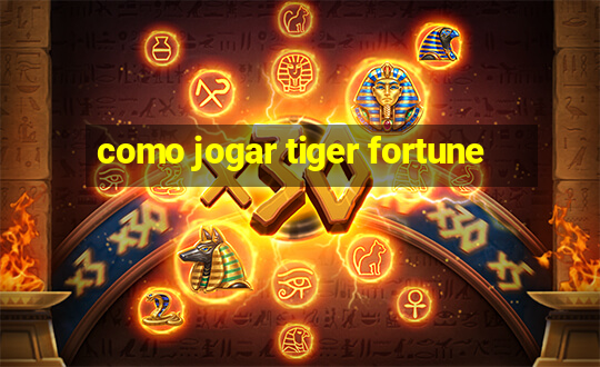 como jogar tiger fortune