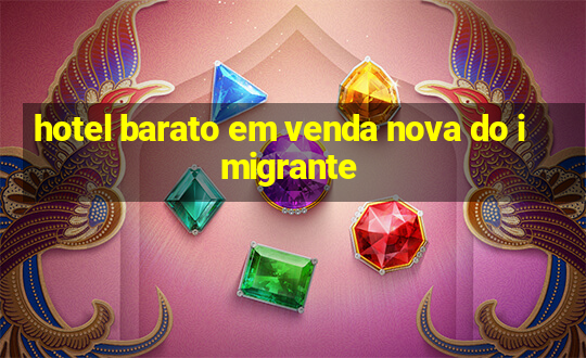 hotel barato em venda nova do imigrante