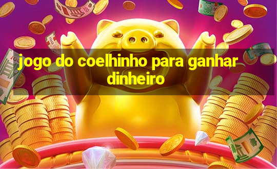 jogo do coelhinho para ganhar dinheiro