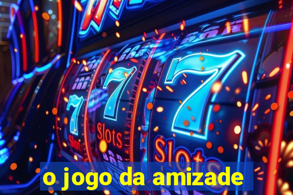 o jogo da amizade