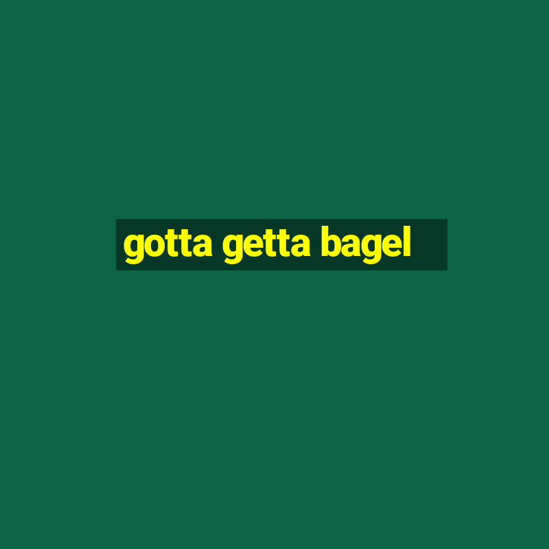 gotta getta bagel