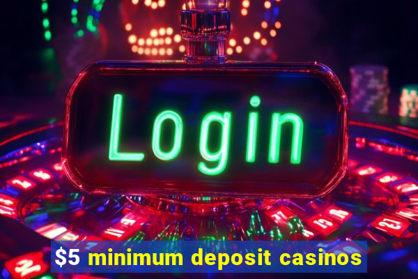 $5 minimum deposit casinos