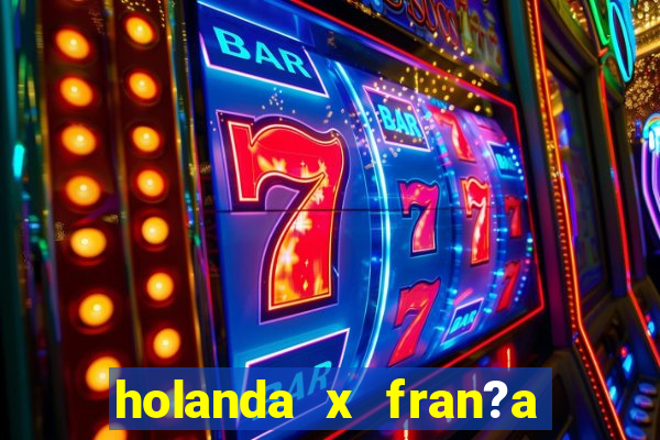 holanda x fran?a onde assistir