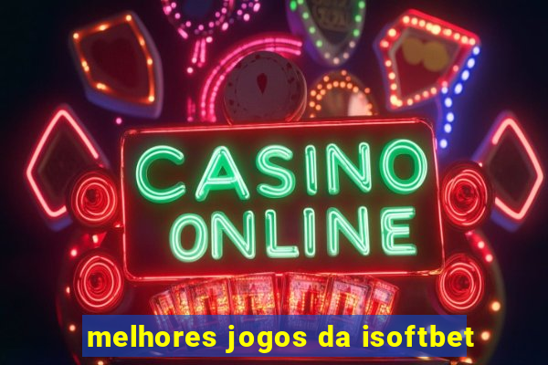 melhores jogos da isoftbet