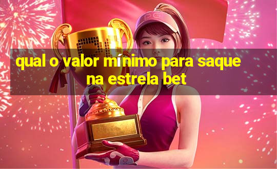 qual o valor mínimo para saque na estrela bet