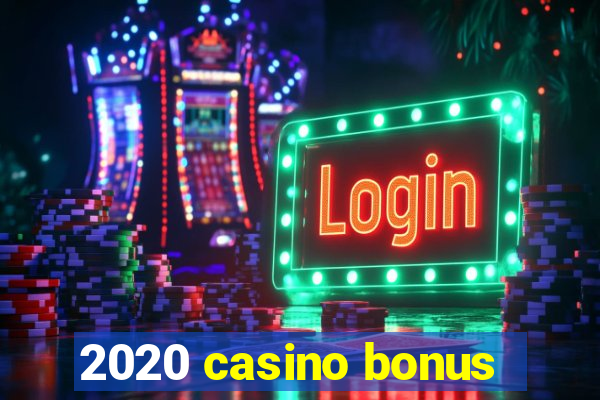 2020 casino bonus