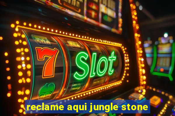 reclame aqui jungle stone