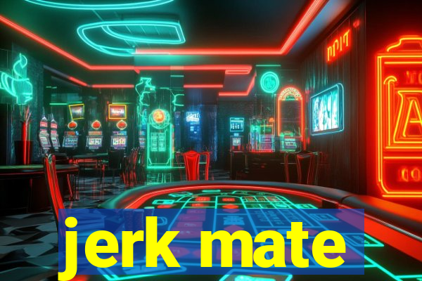 jerk mate