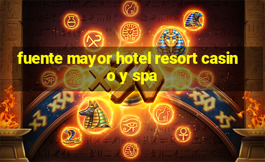 fuente mayor hotel resort casino y spa