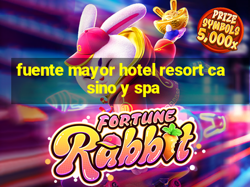 fuente mayor hotel resort casino y spa